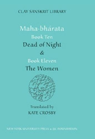 Mahabharata Books Ten and Eleven: "Dead of Night" and "The Women" (Clay Sanskrit Library)