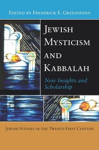 Jewish Mysticism and Kabbalah: New Insights and Scholarship (Jewish Studies in the Twenty-First Century)