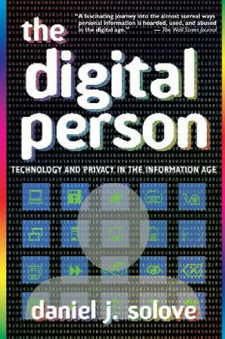 The Digital Person: Technology and Privacy in the Information Age (Ex Machina: Law, Technology, and Society)