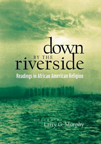 Down by the Riverside: Readings in African American Religion (Religion, Race, and Ethnicity)