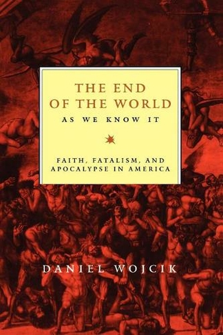 The End of the World As We Know It: Faith, Fatalism, and Apocalypse in America
