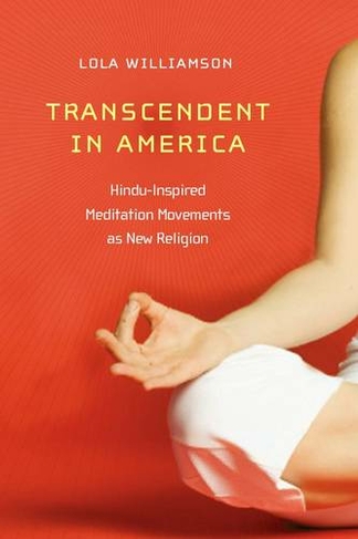 Transcendent in America: Hindu-Inspired Meditation Movements as New Religion (New and Alternative Religions)