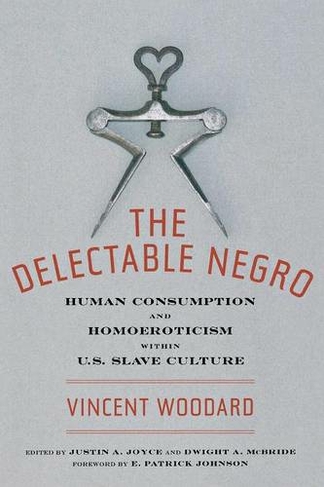 The Delectable Negro: Human Consumption and Homoeroticism within US Slave Culture (Sexual Cultures)