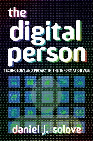 The Digital Person: Technology and Privacy in the Information Age (Ex Machina: Law, Technology, and Society)