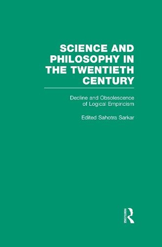 Decline and Obsolescence of Logical Empiricism: Carnap vs. Quine and the Critics (Science and Philosophy in the Twentieth Century: Basic Works of Logical Empiricism)