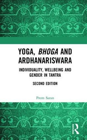 Yoga, Bhoga and Ardhanariswara: Individuality, Wellbeing and Gender in Tantra (2nd edition)