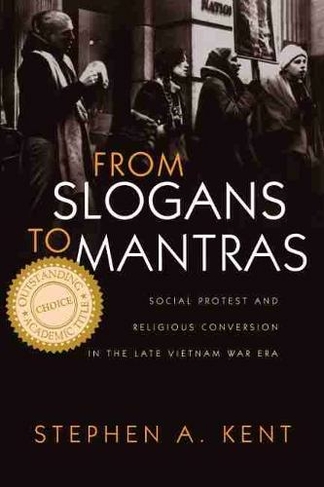 From Slogans to Mantras: Social Protest and Religious Conversion in the Late Vietnam War Era (Religion and Politics)