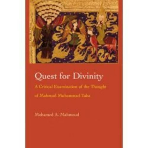 Quest for Divinity: A Critical Examination of the Thought of Mahmud Muhammad Taha (Modern Intellectual and Political History of the Middle East)