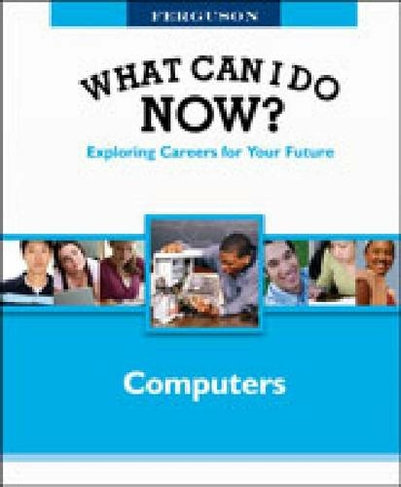 Computers: (Ferguson's What Can I Do Now? Exploring Careers for Your Future)