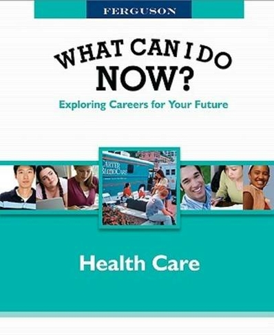 Health Care: (Ferguson's What Can I Do Now? Exploring Careers for Your Future)