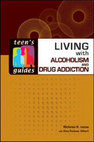 Living with Alcoholism and Addiction: (Teen's Guides)