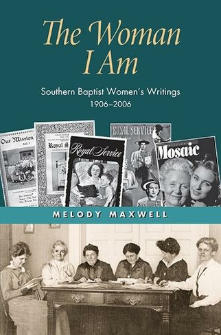 The Woman I Am: Southern Baptist Women's Writings, 1906-2006 (Religion and American Culture)