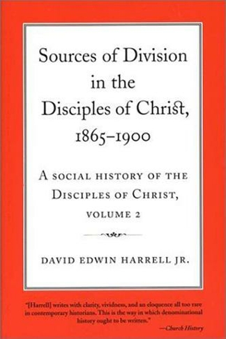A Social History of the Disciples of Christ Vol 2; Sources of Division in the Disciples of Christ, 1865-1900: (Religion and American Culture)