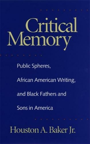 Critical Memory: Public Spheres, African American Writing and Black Fathers and Sons in America (Georgia Southern University Jack N. and Addie D. Averitt Lecture Series)