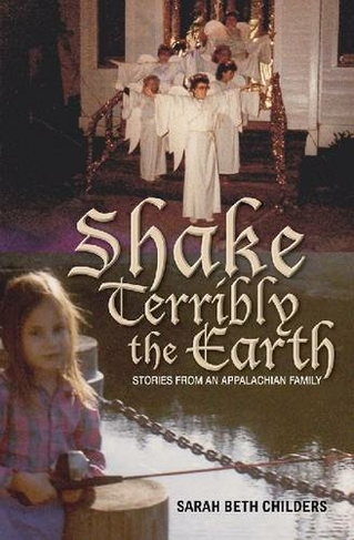 Shake Terribly the Earth: Stories from an Appalachian Family (Series in Race, Ethnicity, and Gender in Appalachia)