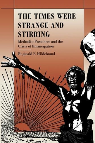 The Times Were Strange and Stirring: Methodist Preachers and the Crisis of Emancipation