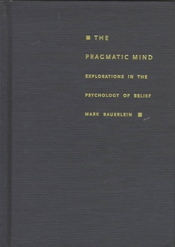 The Pragmatic Mind: Explorations in the Psychology of Belief (New Americanists)