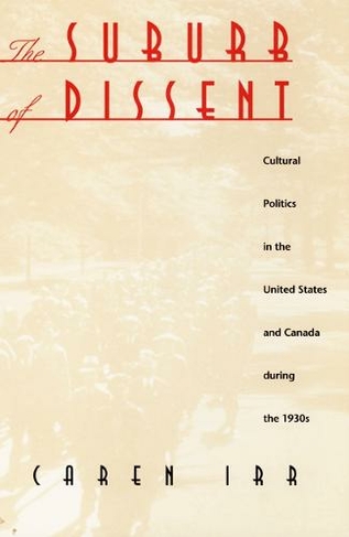 The Suburb of Dissent: Cultural Politics in the United States and Canada during the 1930s (New Americanists)