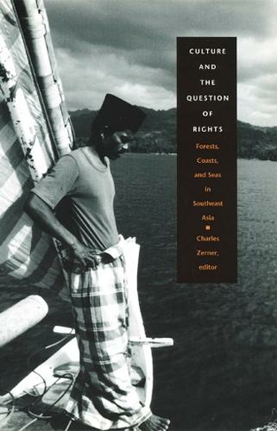 Culture and the Question of Rights: Forests, Coasts, and Seas in Southeast Asia