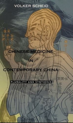 Chinese Medicine in Contemporary China: Plurality and Synthesis (Science and Cultural Theory)