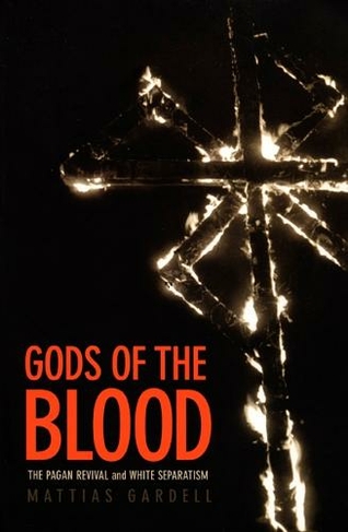 Gods of the Blood: The Pagan Revival and White Separatism