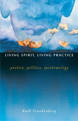 Living Spirit, Living Practice: Poetics, Politics, Epistemology