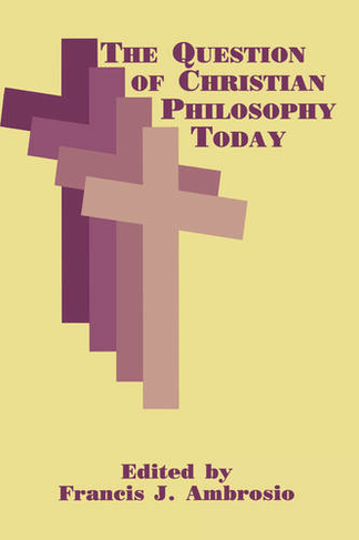 The Question of Christian Philosophy Today: (Perspectives in Continental Philosophy)