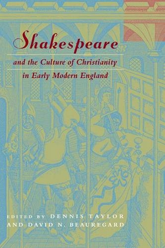 Shakespeare and the Culture of Christianity in Early Modern England: (Studies in Religion and Literature)