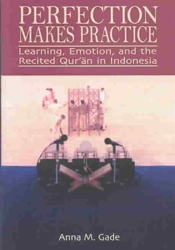 Perfection Makes Practice: Learning, Emotion, and the Recited Qur'an in Indonesia