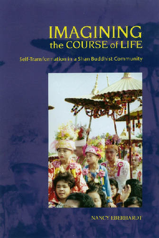 Imagining the Course of Life: Self-transformation in a Shan Buddhist Community