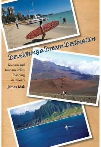 Developing a Dream Destination: Tourism and Tourism Policy Planning in Hawai'i