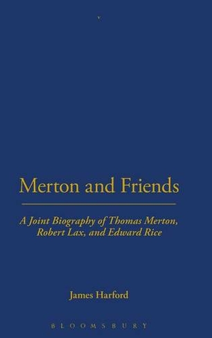 Merton and Friends: A Joint Biography of Thomas Merton, Robert Lax and Edward Rice