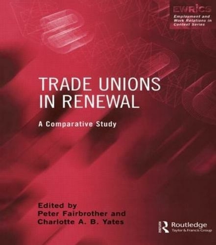 Trade Unions in Renewal: A Comparative Study (Routledge Studies in Employment and Work Relations in Context)