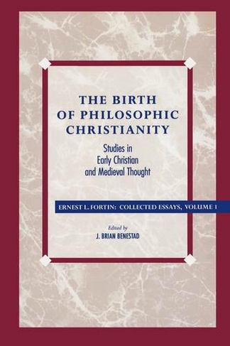 The Birth of Philosophic Christianity: Studies in Early Christian and Medieval Thought