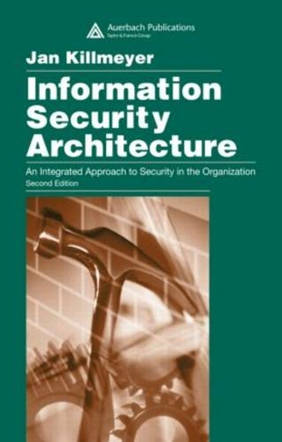 Information Security Architecture: An Integrated Approach to Security in the Organization, Second Edition (2nd edition)