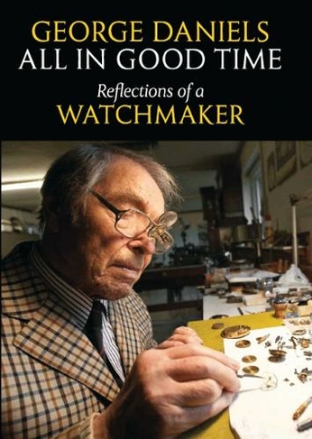 All in Good Time: Reflections of a Watchmaker (Revised edition)