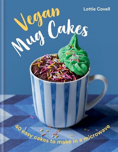 Vegan Mug Cakes: 40 Easy Cakes to Make in a Microwave