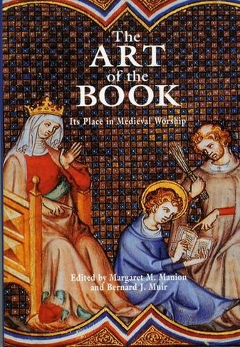 The Art of the Book: Its Place in Medieval Worship (Exeter Medieval Texts and Studies)