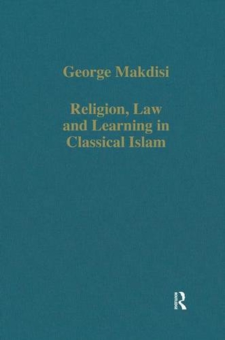 Religion, Law and Learning in Classical Islam: (Variorum Collected Studies)