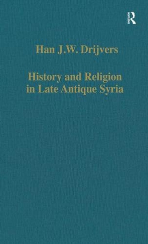 History and Religion in Late Antique Syria: (Variorum Collected Studies)