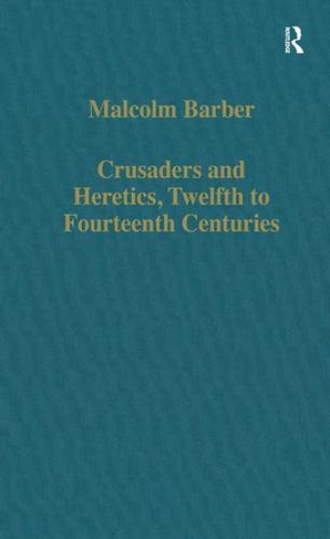 Crusaders and Heretics, Twelfth to Fourteenth Centuries: (Variorum Collected Studies)