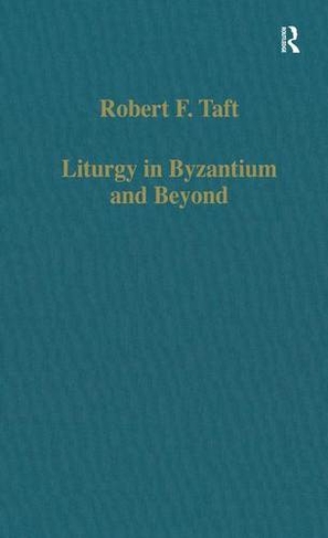 Liturgy in Byzantium and Beyond: (Variorum Collected Studies)