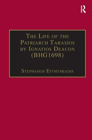 The Life of the Patriarch Tarasios by Ignatios Deacon (BHG1698): Introduction, Edition, Translation and Commentary (Birmingham Byzantine and Ottoman Studies)