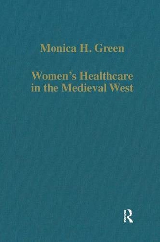 Women's Healthcare in the Medieval West: Texts and Contexts (Variorum Collected Studies)