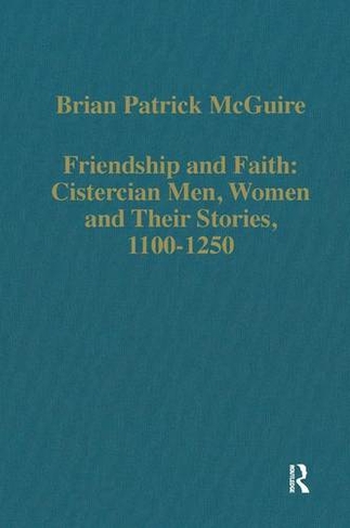 Friendship and Faith: Cistercian Men, Women, and Their Stories, 1100-1250: (Variorum Collected Studies)