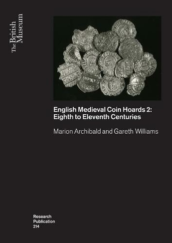 English Medieval Coin Hoards 2:: Eighth to Eleventh Centuries (British Museum Research Publications 214)
