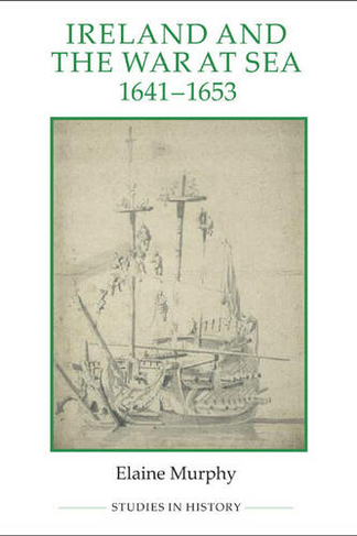 Ireland and the War at Sea, 1641-1653: (Royal Historical Society Studies in History New Series)