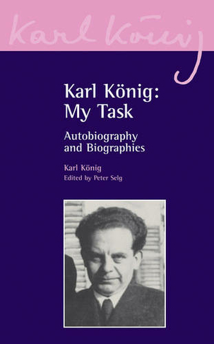 Karl Koenig: My Task: Autobiography and Biographies (Karl Koenig Archive 1)