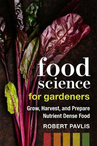 Food Science for Gardeners: Grow, Harvest, and Prepare Nutrient Dense Foods (Garden Science Series)