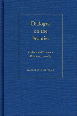 Dialogue on the Frontier: Catholic and Protestant Relations,  1793-1883